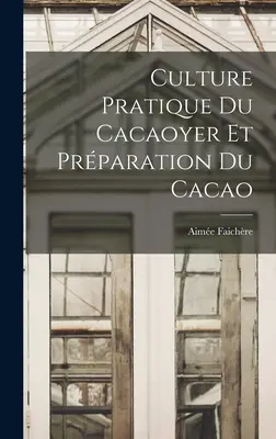 Culture Pratique Du Cacaoyer Et Prparation Du Cacao (A kakaó előállításának kultúrája) - Culture Pratique Du Cacaoyer Et Prparation Du Cacao