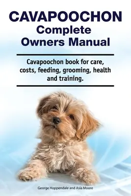 Cavapoochon Teljes tulajdonosi kézikönyv. Cavapoochon könyv gondozás, költségek, etetés, ápolás, egészség és képzés. - Cavapoochon Complete Owners Manual. Cavapoochon book for care, costs, feeding, grooming, health and training.