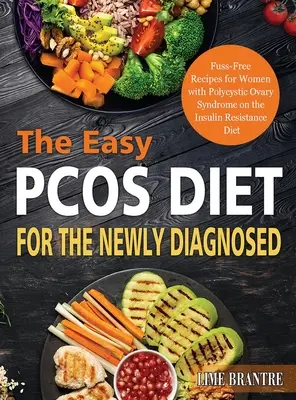 The Easy PCOS Diet for the Newly Diagnosed: Inzulinrezisztencia-diétás receptek policisztás ovárium szindrómában szenvedő nők számára - The Easy PCOS Diet for the Newly Diagnosed: Fuss-Free Recipes for Women with Polycystic Ovary Syndrome on the Insulin Resistance Diet