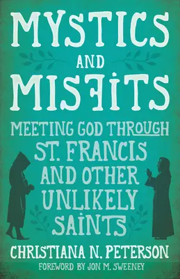 Mystics and Misfits: Találkozás Istennel Szent Ferenc és más valószínűtlen szentek segítségével - Mystics and Misfits: Meeting God Through St. Francis and Other Unlikely Saints