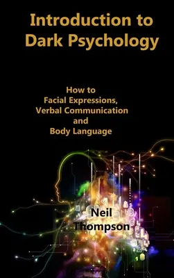 Bevezetés a sötét pszichológiába: Hogyan értelmezzük az arckifejezéseket, a verbális kommunikációt és a testbeszédet? - Introduction to Dark Psychology: How to Interpret Facial Expressions, Verbal Communication and Body Language