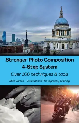 Erősebb fotókompozíció - Négylépcsős rendszer: Több mint 100 technika és eszköz - Stronger Photo Composition - Four-Step System: Over 100 Techniques and Tools