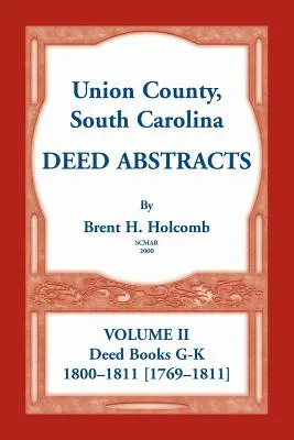 Union County, South Carolina Deed Abstracts, II. kötet: Deed Books G-K (1800-1811 [1769-1811]) - Union County, South Carolina Deed Abstracts, Volume II: Deed Books G-K (1800-1811 [1769-1811])