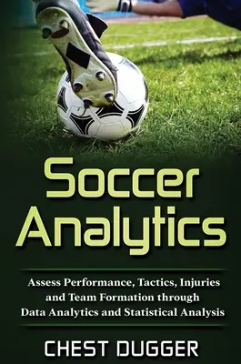 Focianalitika: Teljesítmény, taktika, sérülések és csapatösszeállítás értékelése adatelemzéssel és statisztikai elemzéssel - Soccer Analytics: Assess Performance, Tactics, Injuries and Team Formation through Data Analytics and Statistical Analysis