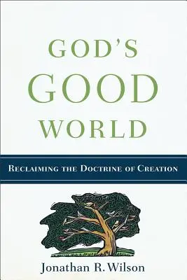 Isten jó világa: A teremtés tanának visszaszerzése - God's Good World: Reclaiming the Doctrine of Creation