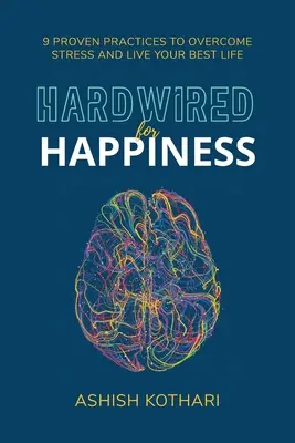 Hardwired for Happiness: 9 bevált gyakorlat a stressz leküzdéséhez és a legjobb életed megéléséhez - Hardwired for Happiness: 9 Proven Practices to Overcome Stress and Live Your Best Life