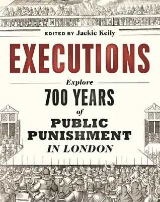 Kivégzések: A nyilvános büntetés 700 éve Londonban - Executions: 700 Years of Public Punishment in London