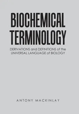 Biokémiai terminológia: A biológia univerzális nyelvének származékai és definíciói - Biochemical Terminology: Derivations and Definitions of the Universal Language of Biology