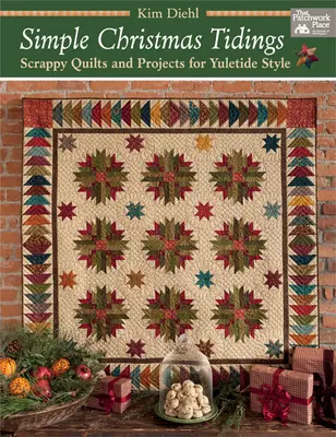 Egyszerű karácsonyi örömhír: Scrappy Quilts and Projects for Yuletide Style (Összevarrt paplanok és projektek a karácsonyi stílushoz) - Simple Christmas Tidings: Scrappy Quilts and Projects for Yuletide Style