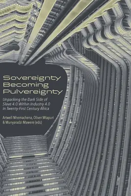 A szuverenitás a szuverenitássá válása: A rabszolga 4.0 sötét oldalának feltárása az ipar 4.0-ban a XXI. századi Afrikában - Sovereignty Becoming Pulvereignty: Unpacking the Dark Side of Slave 4.0 Within Industry 4.0 in Twenty-First Century Africa