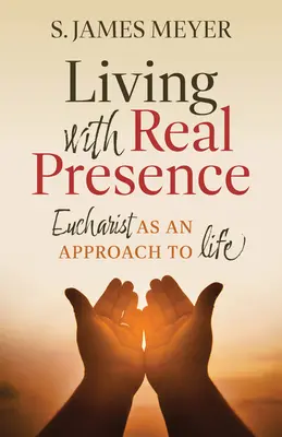 Valódi jelenléttel élni: Az Eucharisztia mint életszemlélet - Living with Real Presence: Eucharist as an Approach to Life