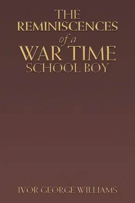 Egy háborús iskolás fiú visszaemlékezései - The Reminiscences of a War Time School Boy