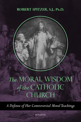 A katolikus egyház erkölcsi bölcsessége: A vitatott erkölcsi tanításainak védelme - The Moral Wisdom of the Catholic Church: A Defense of Her Controversial Moral Teachings