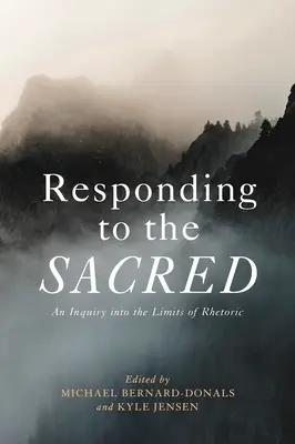 Válasz a szentre: A retorika határainak vizsgálata - Responding to the Sacred: An Inquiry Into the Limits of Rhetoric