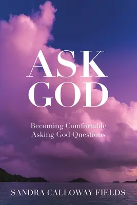 Kérdezd Istent! Kényelmessé válni, hogy kérdéseket tegyek fel Istennek - Ask God. Becoming Comfortable Asking God Questions