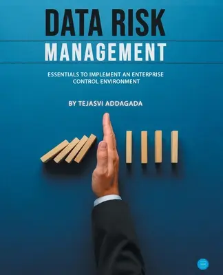 Adatkockázatkezelés: Alapvető tudnivalók a vállalati ellenőrzési környezet megvalósításához - Data Risk Management: Essentials to implement an Enterprise Control Environment