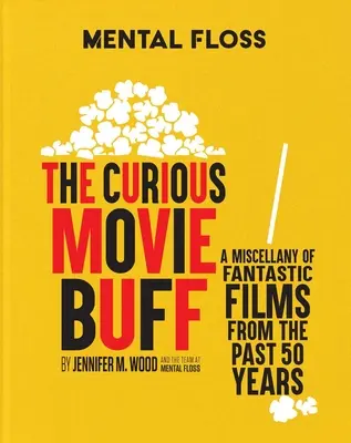 Mental Floss: The Curious Movie Buff: A Miscellany of Fantastic Films from the Past 50 Years (Fantasztikus filmek az elmúlt 50 évből) - Mental Floss: The Curious Movie Buff: A Miscellany of Fantastic Films from the Past 50 Years