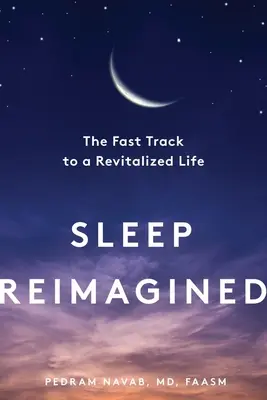 Újragondolt alvás: A gyors út az újjáéledt élethez - Sleep Reimagined: The Fast Track to a Revitalized Life