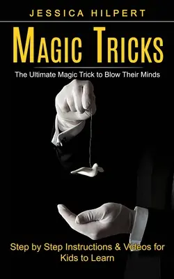 Varázstrükkök: A végső bűvésztrükk, amivel az agyukat is el lehet ütni (Lépésről lépésre útmutató és videók a gyerekek számára) - Magic Tricks: The Ultimate Magic Trick to Blow Their Minds (Step by Step Instructions & Videos for Kids to Learn)