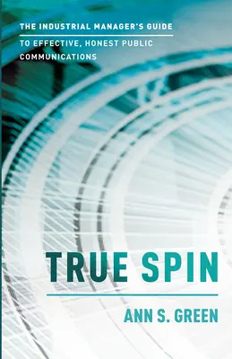 True Spin: Az ipari menedzserek útmutatója a hatékony, őszinte nyilvános kommunikációhoz - True Spin: The Industrial Manager's Guide to Effective, Honest Public Communication