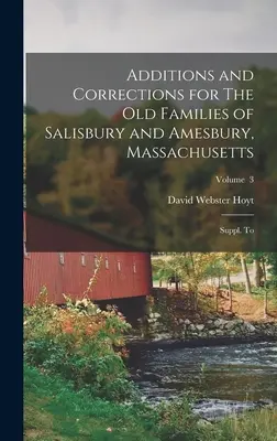 Kiegészítések és javítások a massachusettsi Salisbury és Amesbury régi családjaihoz: Kiegészítés; 3. kötet - Additions and Corrections for The old Families of Salisbury and Amesbury, Massachusetts: Suppl. to; Volume 3