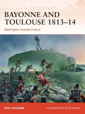 Bayonne és Toulouse 1813-14: Wellington megszállja Franciaországot - Bayonne and Toulouse 1813-14: Wellington Invades France