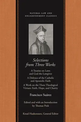 Válogatás három műből: A katolikus és apostoli hit védelme; Egy munka a három teológiáról; Egy munka a három teológiai témáról - Selections from Three Works: A Treatise on Laws and God the Lawgiver; A Defence of the Catholic and Apostolic Faith; A Work on the Three Theologica