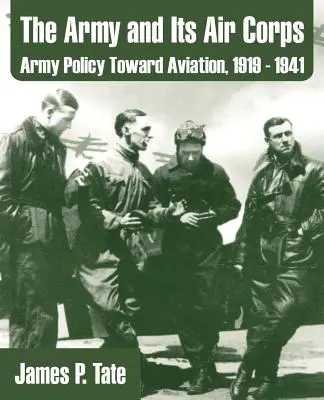 A hadsereg és légiereje: A hadsereg légiközlekedéssel kapcsolatos politikája, 1919-1941 - The Army and Its Air Corps: Army Policy Toward Aviation, 1919 - 1941