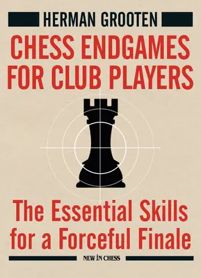 Sakk végjátékok klubjátékosoknak: Az erőteljes végjátékhoz szükséges alapvető készségek - Chess Endgames for Club Players: The Essential Skills for a Forceful Finale