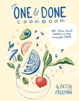 The One & Done Cookbook: 87+ növényi alapú vacsora a hétköznapok könnyű főzéséhez - The One & Done Cookbook: 87+ Plant-Based Dinners for Easy Weeknight Cooking