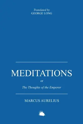 Elmélkedések: Vagy Marcus Aurelius Antoninus császár gondolatai - Meditations: Or the Thoughts of the Emperor Marcus Aurelius Antoninus