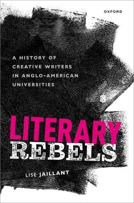 Irodalmi lázadók: A kreatív írók története az angol-amerikai egyetemeken - Literary Rebels: A History of Creative Writers in Anglo-American Universities