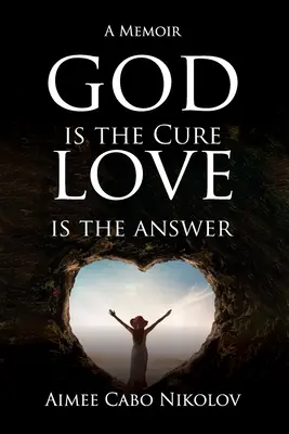 Isten a gyógymód, a szeretet a válasz: Egy emlékirat - God is the Cure, Love is the Answer: A Memoir