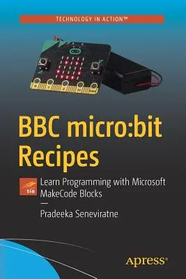 BBC Micro: Bit Receptek: Programozás tanulása Microsoft Makecode blokkokkal - BBC Micro: Bit Recipes: Learn Programming with Microsoft Makecode Blocks