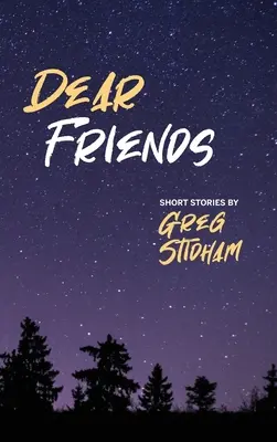 Kedves barátaim: Greg Stidham rövid történetei - Dear Friends: Short Stories By Greg Stidham