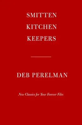 Smitten Kitchen Keepers: New Classics for Your Forever Files: A Cookbook