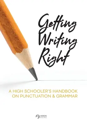 Getting Writing Right: A High Schooler's Handbook on Punctuation & Grammar (Egy középiskolás kézikönyve az írásjelekről és a nyelvtanról) - Getting Writing Right: A High Schooler's Handbook on Punctuation & Grammar