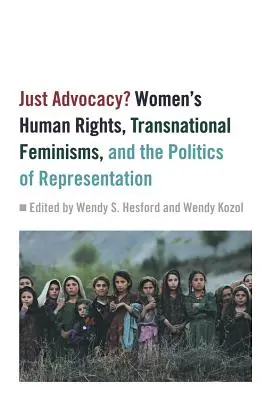 Igazságos érdekérvényesítés? A nők emberi jogai, a transznacionális feminizmus és a képviselet politikája - Just Advocacy?: Women's Human Rights, Transnational Feminism, and the Politics of Representation