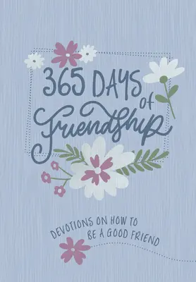 A barátság 365 napja: Áhítatok arról, hogyan legyünk jó barátok - 365 Days of Friendship: Devotions on How to Be a Good Friend