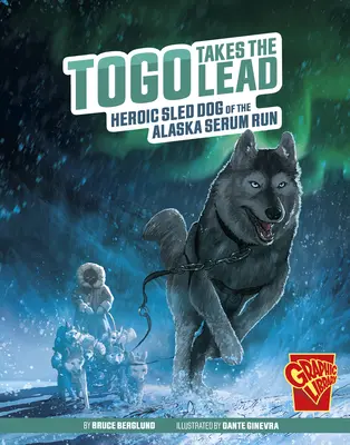 Togo Takes the Lead: Az alaszkai szérumfutás hős szánhúzó kutyája - Togo Takes the Lead: Heroic Sled Dog of the Alaska Serum Run