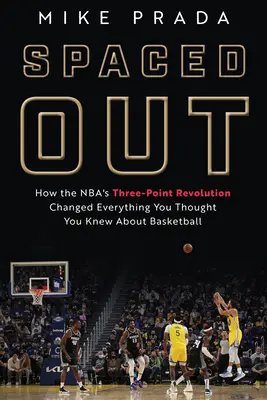 Spaced Out: Hogyan változtatott meg az NBA hárompontos forradalma mindent, amit a kosárlabdáról tudni véltél - Spaced Out: How the Nba's Three-Point Revolution Changed Everything You Thought You Knew about Basketball