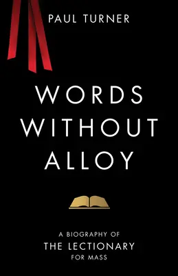 Szavak ötvözet nélkül: A misekönyv életrajza - Words Without Alloy: A Biography of the Lectionary for Mass