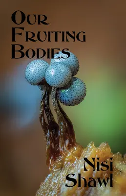 Gyümölcsöző testünk: Rövid regényirodalom - Our Fruiting Bodies: Short Fiction