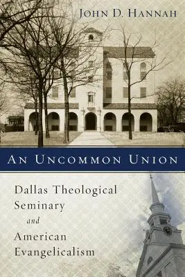 Egy nem közös egység: A dallasi teológiai szeminárium és az amerikai evangélikusság - An Uncommon Union: Dallas Theological Seminary and American Evangelicalism