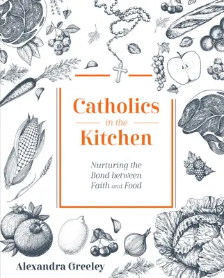 Katolikusok a konyhában: A hit és az ételek közötti kötelék ápolása - Catholics in the Kitchen: Nurturing the Bond Between Faith and Food