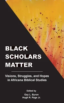 Black Scholars Matter: Visions, Struggles, and Hopes in Africana Biblical Studies (Víziók, küzdelmek és remények az africana bibliatanulmányokban) - Black Scholars Matter: Visions, Struggles, and Hopes in Africana Biblical Studies