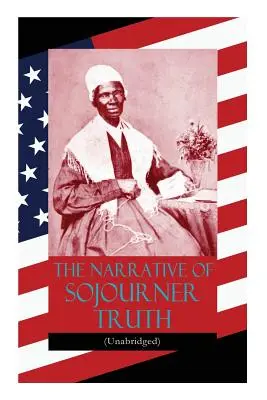 Sojourner Truth elbeszélése (rövidítés nélkül): Beleértve híres beszédét: Ain't I a Woman? - The Narrative of Sojourner Truth (Unabridged): Including her famous Speech Ain't I a Woman?