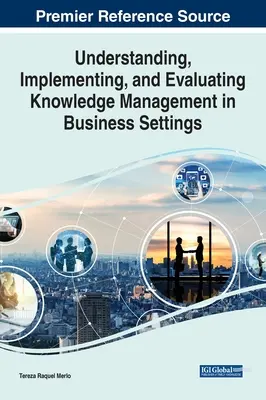 A tudásmenedzsment megértése, megvalósítása és értékelése üzleti környezetben - Understanding, Implementing, and Evaluating Knowledge Management in Business Settings