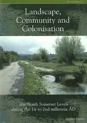 Tájközösség és kolonizáció: The North Somerset Levels During the 1st to 2nd Millennium Ad [With CDROM] - Landscape Community and Colonisation: The North Somerset Levels During the 1st to 2nd Millennia Ad [With CDROM]