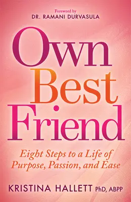 Saját legjobb barátja: Nyolc lépés a céltudatos, szenvedélyes és könnyed élet felé - Own Best Friend: Eight Steps to a Life of Purpose, Passion, and Ease